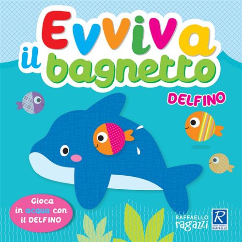EVVIVA IL BAGNETTO DELFINO Raffaello Libri